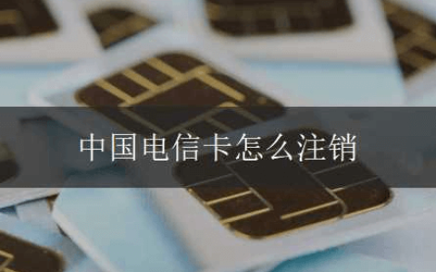 电信手机卡怎么注销？（中国电信卡注销方法）